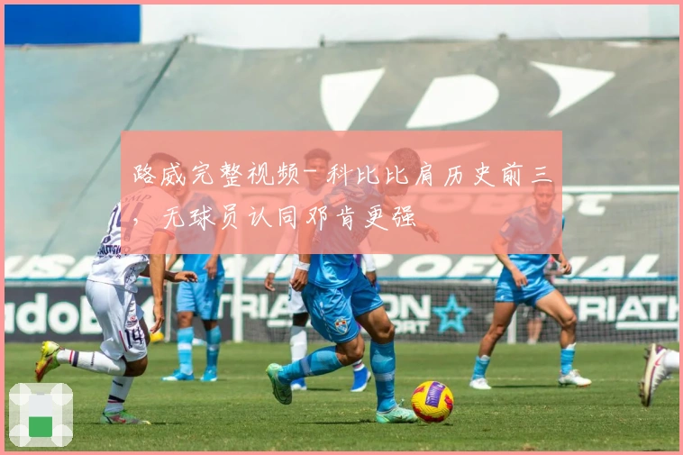 路威完整视频- 科比比肩历史前三，无球员认同邓肯更强