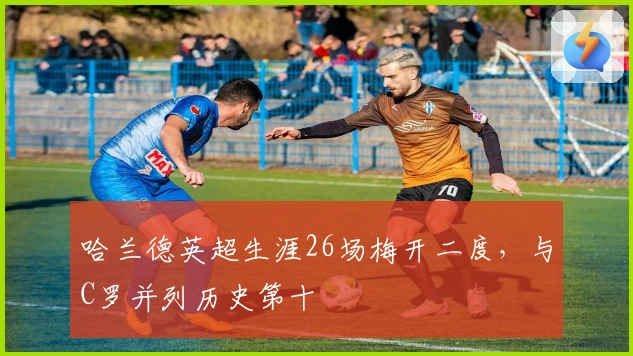 哈兰德英超生涯26场梅开二度，与C罗并列历史第十