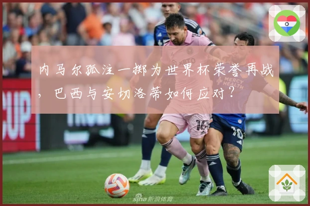 内马尔孤注一掷为世界杯荣誉再战，巴西与安切洛蒂如何应对？